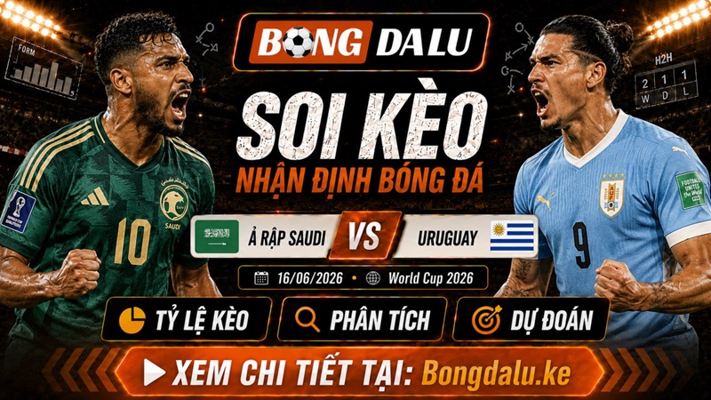Nhận Định Ả Rập Saudi vs Uruguay, 16/06/2026 – World Cup 2026