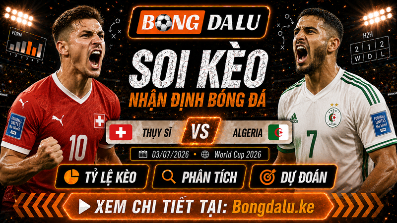 Nhận Định Thụy Sĩ vs Algeria, 03/07/2026 – World Cup 2026